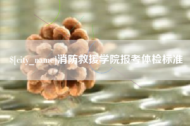定西消防救援学院报考体检标准