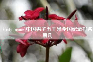 定西中国男子五千米全国纪录排名第几