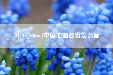 定西中国地图各省怎么画