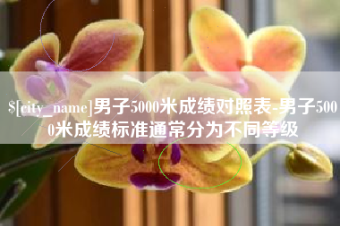 定西男子5000米成绩对照表-男子5000米成绩标准通常分为不同等级