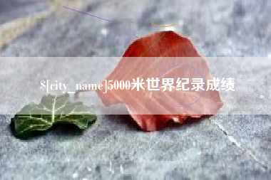 定西5000米世界纪录成绩