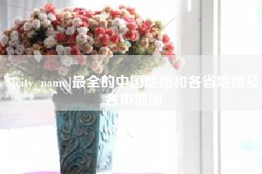 定西最全的中国地图和各省地图及各市地图