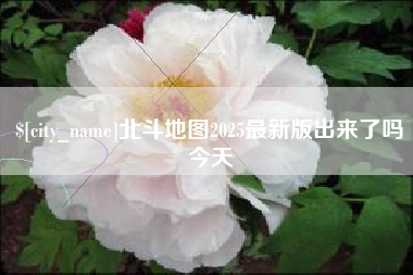 定西北斗地图2025最新版出来了吗今天