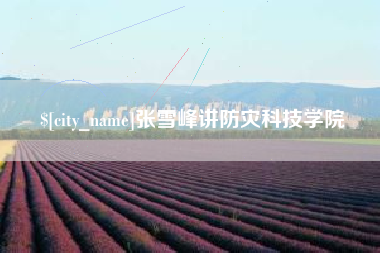 定西张雪峰讲防灾科技学院